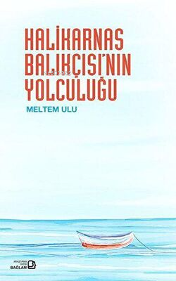 Halikarnas Balıkçısının Yolculuğu | Meltem Ulu | Bağlam Yayıncılık