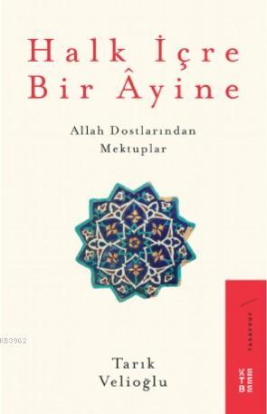 Halk İçre Bir Âyine; Allah Dostlarından Mektuplar | Tarık Velioğlu | K