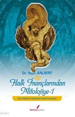 Halk İnançlarından Mitolojiye-1 | Yaşar Kalafat | Berikan Yayınları