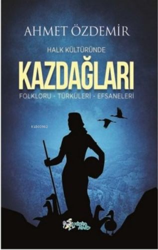 Halk Kültüründe Kazdağları: Folkloru-Türküleri-Efsaneleri | Ahmet Özde