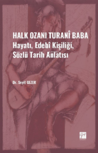 Halk Ozanı Turanî Baba;Hayatı, Edebî Kişiliği, Sözlü Tarih Anlatısı | 