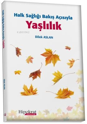 Halk Sağlığı Bakış Açısıyla Yaşlılık | Dilek Aslan | Hipokrat Kitabevi