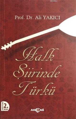 Halk Şiirinde Türkü | Ali Yakıcı | Akçağ Basım Yayım Pazarlama