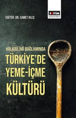 Halkbilimi Bağlamında Türkiye`de Yeme-İçme Kültürü | Samet Kılıç | Eği