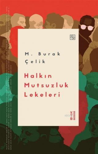 Halkın Mutsuzluk Lekeleri | M. Burak Çelik | Ketebe Yayınları