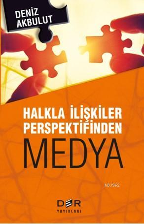 Halkla İlişkiler Perspektifinden Medya | Deniz Akbulut | Der Yayınları