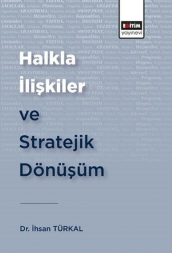 Halkla İlişkiler ve Stratejik Dönüşüm | İhsan Türkal | Eğitim Yayınevi