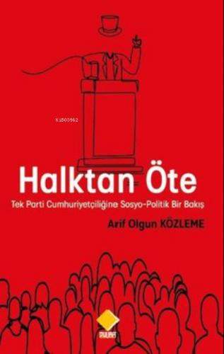 Halktan Öte - Tek Parti Cumhuriyetçiliğine Sosyo-Politik Bir Bakış | A