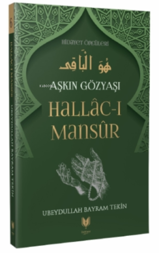 Hallac-ı Mansur – Aşkın Gözyaşı Hidayet Öncüleri 6 | Ubeydullah Bayram