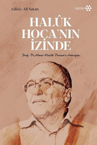 Haluk Hoca'nın İzinde; Prof. Dr. Ahmet Halûk Dursun'a Armağan | Kolekt