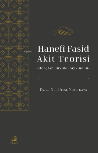 Hanefî Fasid Akit Teorisi;-Borçlar Hukuku Açısından- | Ünal Yerlikaya 