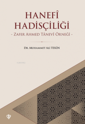 Hanefi Hadisçiliği Zafer Ahmed Tanevi Örneği | Muhammet Ali Tekin | Tü