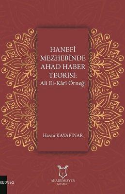 Hanefi Mezhebinde Ahad Haber Teorisi: Ali El-Kari Örneği | Hasan Kayap