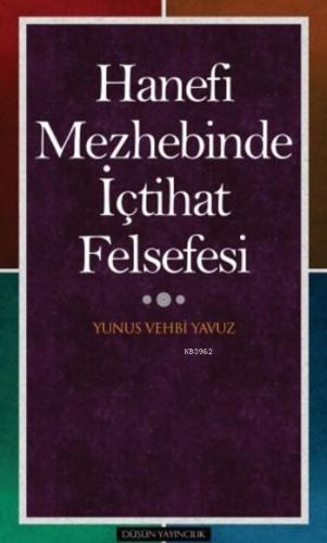 Hanefi Mezhebinde İçtihat Felsefesi | Yunus Vehbi Yavuz | Düşün Yayınc