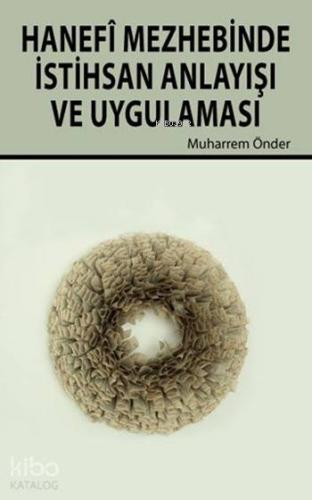 Hanefî Mezhebinde İstihsan Anlayışı ve Uygulaması | Muharrem Önder | H