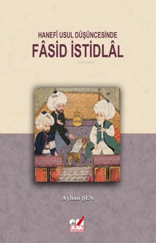 Hanefî Usul Düşüncesinde Fâsid İstidlâl | Ayhan Şen | Emin Yayınları