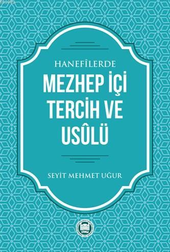 Hanefilerde Mezhep İçi Tercih ve Usulü | Seyit Mehmet Uğur | M. Ü. İla