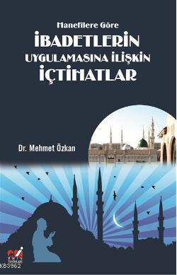 Hanefîlere Göre İbadetlerin Uygulamasına İlişkin İçtihatlar | Mehmet Ö