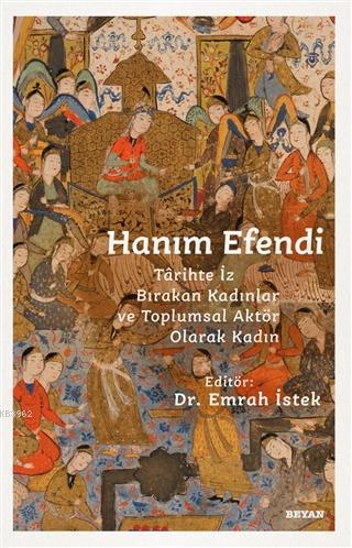 Hanım Efendi; Tarihte İz Bırakan Kadınlar ve Toplumsal Aktör Olarak Ka