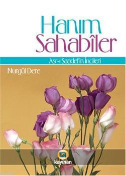 Hanım Sahabiler; Asr-ı Saadetin İncileri | Nurgül Dere | Kayıhan Yayın