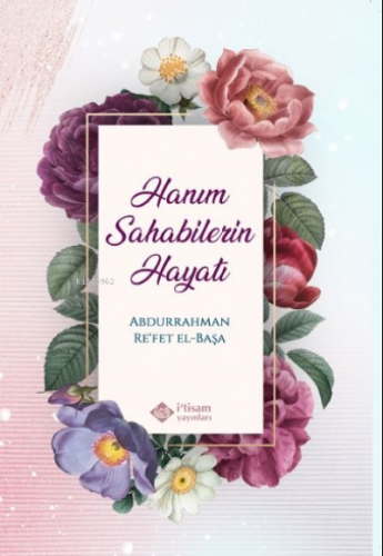 Hanım Sahabilerin Hayatı | Abdurrahman Re'fet el Başa | İtisam Yayınla