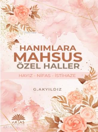 Hanımlara Mahsus Özel Haller; Hayız - Nifas - İstihaze | G. Akyıldız |