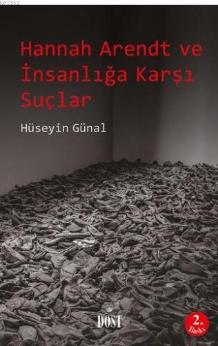 Hannah Arendt ve İnsanlığa Karşı Suçlar | Hüseyin Günal | Dost Kitabev