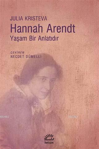 Hannah Arendt - Yaşam Bir Anlatıdır | Julia Kristeva | İletişim Yayınl