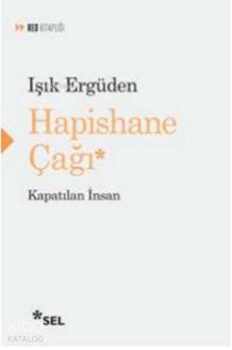 Hapishane Çağı; Kapatılan İnsan | Işık Ergüden | Sel Yayıncılık