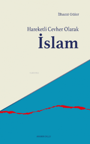 Hareketli Cevher Olarak İslam | İlhami Güler | Ankara Okulu Yayınları