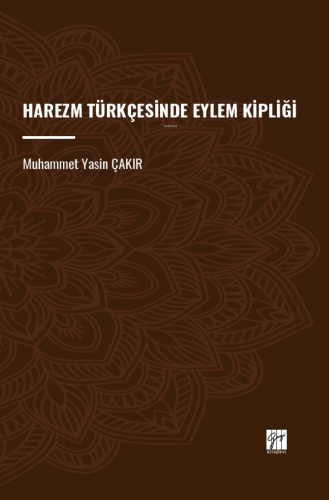 Harezm Türkçesinde Eylem Kipliği | Muhammet Yasin Çakır | Gazi Kitabev