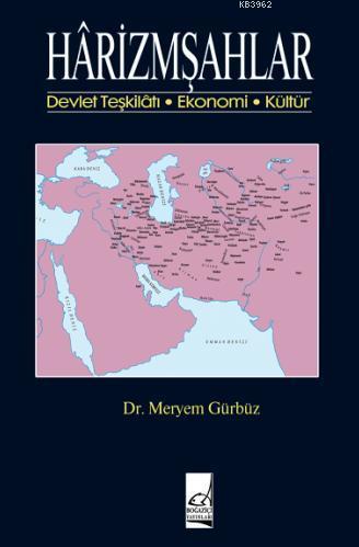 Harizmşahlar; Devlet Teşkilatı - Ekonomi - Kültür | Meryem Gürbüz | Bo