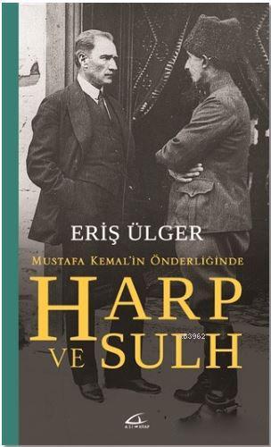 Harp ve Sulh: Mustafa Kemal'in Önderliğinde | Eriş Ülger | Asi Kitap Y