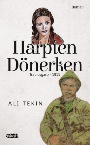 Harpten Dönerken;Trablusgarb - 1911 | Ali Tekin | Tebeşir Yayınları