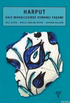 Harput; Kale Mahallesinde Osmanlı Yaşamı | Haydar Kalsen | Ege Yayınla