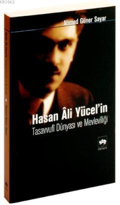 Hasan Ali Yücel'in Tasavvufi Dünyası ve Mevleviliği | Ahmed Güner Saya