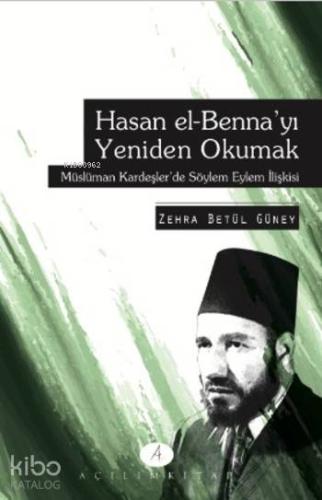 Hasan el-Benna'yı Yeniden Okumak; Müslüman Kardeşler'de Söylem Eylem İ