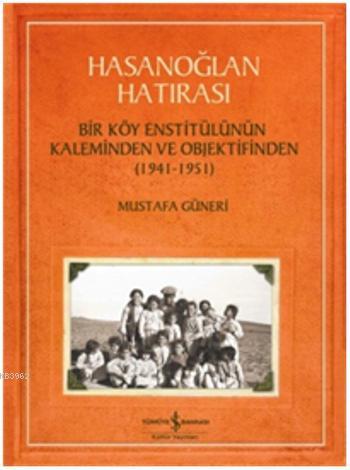 Hasanoğlan Hatırası; Bir Köy Enstitülünün Kaleminden ve Objektifinden 