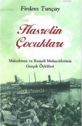 Hasretin Çocukları; Makedonya Ve Rumeli Muhacirlerinin Gerçek Öyküleri