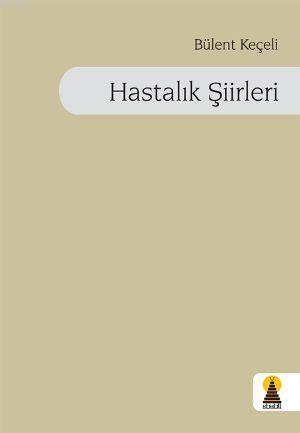 Hastalık Şiirleri | Bülent Keçeli | Ebabil Yayıncılık