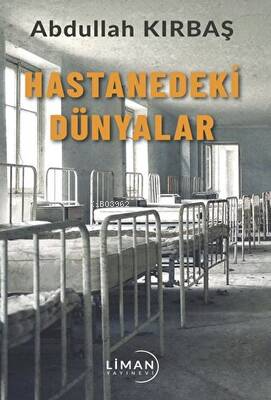 Hastanedeki Dünyalar | Abdullah Kırbaş | Liman Yayınevi