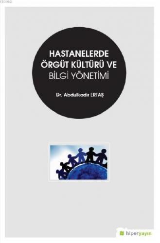 Hastanelerde Örgüt Kültürü ve Bilgi Yönetimi | Abdulkadir Ertaş | Hipe