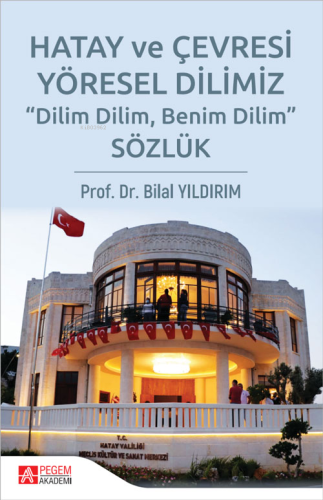 Hatay ve Çevresi Yöresel Dilimiz Sözlük | Bilal Yıldırım | Pegem Akade