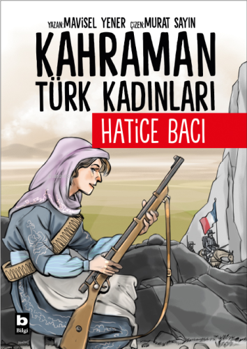 Hatice Bacı - Kahraman Türk Kadınları | Mavisel Yener | Bilgi Yayınevi