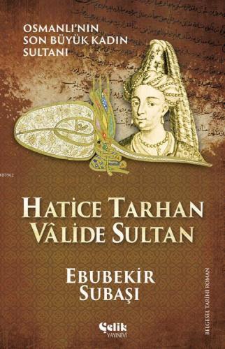 Hatice Tarhan Vâlide Sultan; Osmanlı'nın Son Büyük Kadın Sultanı | Ebu