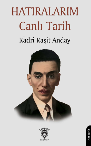 Hatıralarım Canlı Tarih | Kadri Raşit Anday | Dorlion Yayınevi