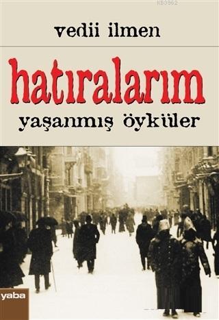 Hatıralarım Yaşanmış Öyküler | Vedii İlmen | Yaba Yayınları