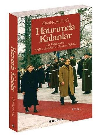 Hatırımda Kalanlar; Bir Diplomatın Ege'den Baltıklara Uzanan Öyküsü...