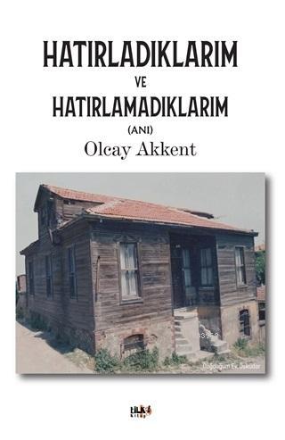 Hatırladıklarım ve Hatırlamadıklarım | Olcay Akkent | Tilki Kitap