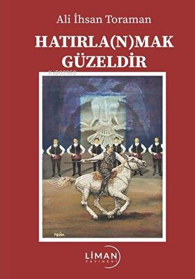 Hatırlanmak Güzeldir | Ali İhsan Toraman | Liman Yayınevi